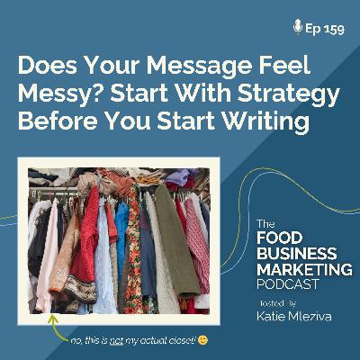 159. Does Your Message Feel Messy? Start With Strategy Before You Start Writing 159. Does Your Message Feel Messy? Start With Strategy Before You Start Writing