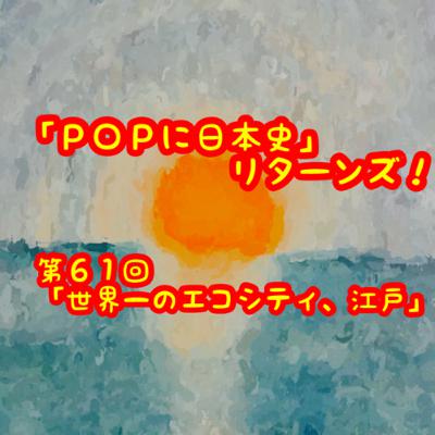 第６１回「世界一のエコシティ、江戸」（リターンズ！第３回）