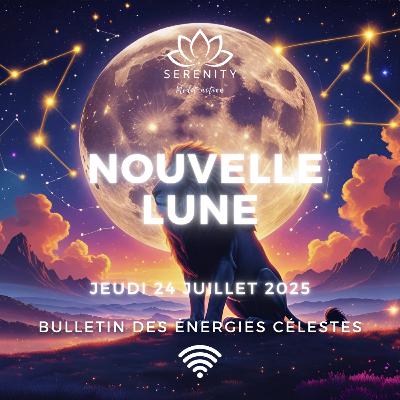 NOUVELLE LUNE du Jeudi 24 Juillet 2025 en LION - Manifestation d'Abondance - Guidance podcast