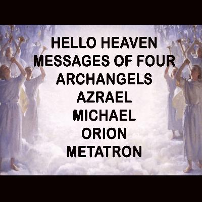 Messages of Four Archangels, Azrael, Michael, Orion, Metatron - Hello Heaven Podcast