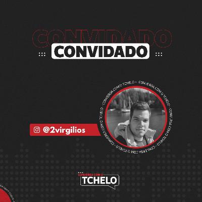 Conversa com o Tchelo - Virgilio Vale (CanalDoVirg)
