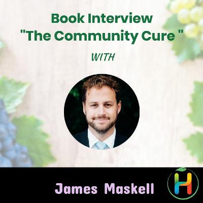 Book Interview “The Community Cure: Transforming Health Outcomes Together” with James Maskell Book Interview “The Community Cure: Transforming Health Outcomes Together” with James Maskell