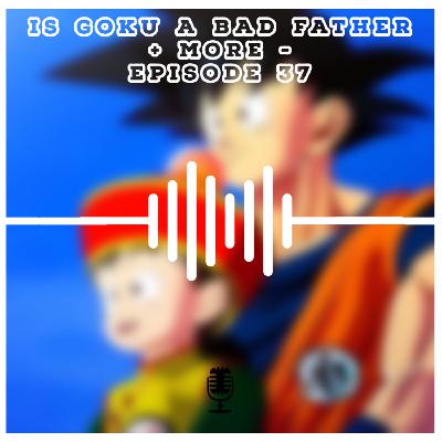 Is Goku a bad Father?? - Episode 37 Is Goku a bad Father?? - Episode 37