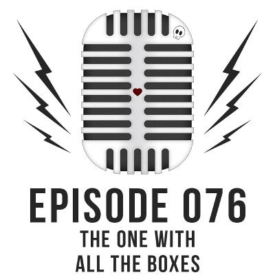 Episode 076 - The One With All The Boxes Episode 076 - The One With All The Boxes