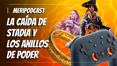 MeriPodcast 16x02: La caída de Google Stadia, Sony vs. la compra de Activision y Los Anillos de Poder