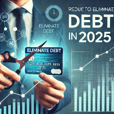 Ep. 90 How to Reduce or Eliminate Debt in 2025 Ep. 90 How to Reduce or Eliminate Debt in 2025