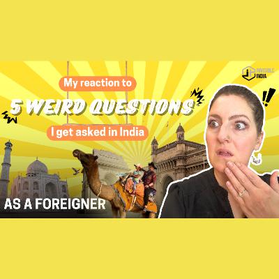 89 | The 5 Weirdest Questions You Will Get Asked in India