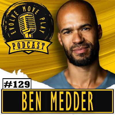 Sharing the Wisdom of Natural Movement with Ben Medder | EMP Podcast 129 Sharing the Wisdom of Natural Movement with Ben Medder | EMP Podcast 129