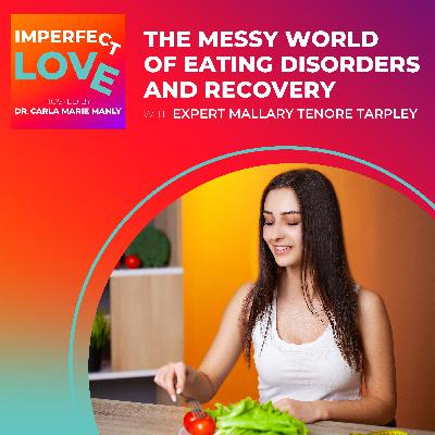 The Messy World of Eating Disorders and Recovery with Expert Mallary Tenore Tarpley
