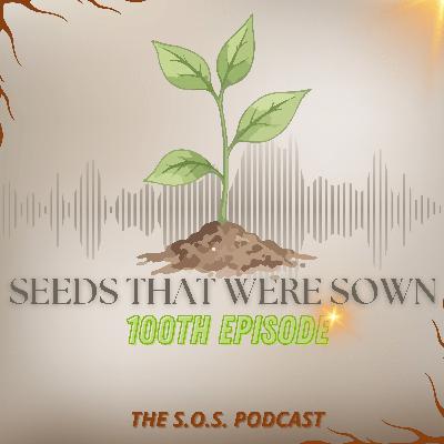 EP 100- Special Episode: "Seeds That Were Sown" EP 100- Special Episode: "Seeds That Were Sown"