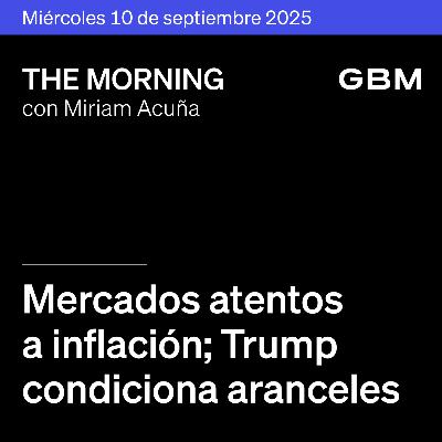 THE MORNING 10-09-25 | Mercados atentos a inflación; Trump condiciona aranceles; Macron nombra premier; Oracle crece con IA; México evalúa aranceles y OPI.
