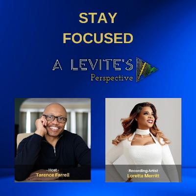Stay Focused with recording artist Loretta Merritt - A Levite's Perspective Ep 18