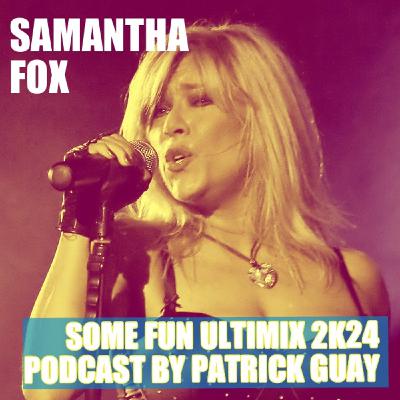 SOME FUN ULTIMIX 2K24 PODCAST - A SAMANTHA FOX TRIBUTE BY PATRICK GUAY