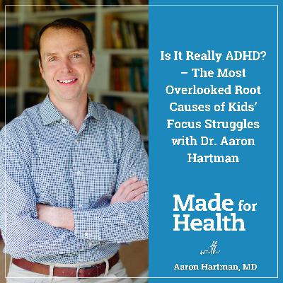 54: Is It Really ADHD? – The Most Overlooked Root Causes of Kids’ Focus Struggles with Dr. Aaron Hartman