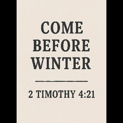 "Come Before Winter" , 2 Timothy 4:21, Pastor Daniel Reese