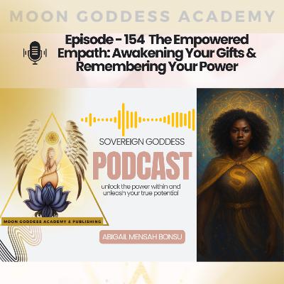 Ep 154 The Empowered Empath: Awakening Your Gifts & Remembering Your Power