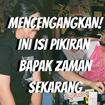 E01 - Mencengangkan! Ini Isi Pikiran Bapak Zaman Sekarang E01 - Mencengangkan! Ini Isi Pikiran Bapak Zaman Sekarang