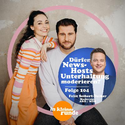 #104, Dürfen Nachrichtenmoderatoren auch Unterhaltung moderieren? Mit: Felix Seibert-Daiker