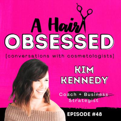 Kim Kennedy | Hairstylist + Business Strategist + Coach