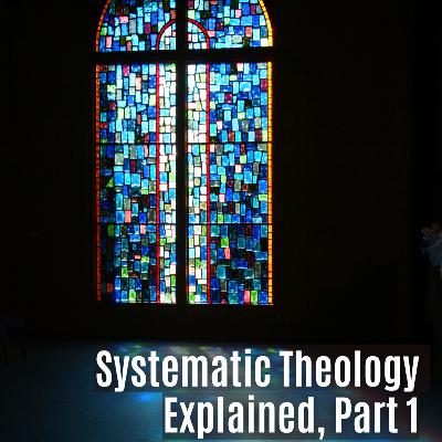 Systematic Theology Explained, Part 1 (Abridged) Systematic Theology Explained, Part 1 (Abridged)