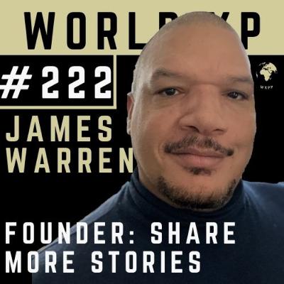 Episode 222 - James Warren (Founder/CEO: Share More Stories)