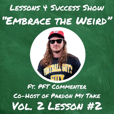 Lesson #2- "Embrace the Weird" ft PFT Commenter (Co-Host of Pardon My Take)