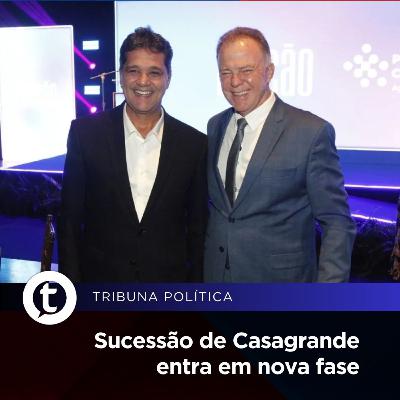 Sucessão de Casagrande entra em nova fase | Tribuna Política #17 Sucessão de Casagrande entra em nova fase | Tribuna Política #17