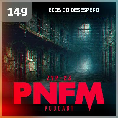 PNFM - EP149 - Ecos do Desespero