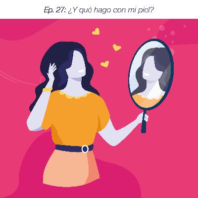 Ep. 27: ¿Y qué hago con mi piel? Ep. 27: ¿Y qué hago con mi piel?