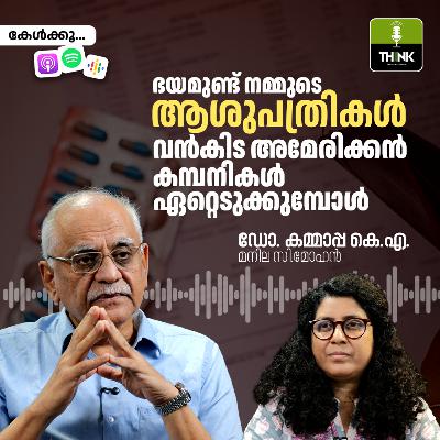 ഭയമുണ്ട്, നമ്മുടെ ആശുപത്രികൾ വൻകിട അമേരിക്കൻ കമ്പനികൾ ഏറ്റെടുക്കുമ്പോൾ