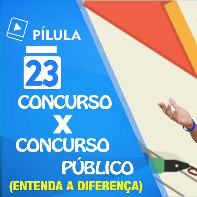 🔴 Pílula 23 - Concurso X Concurso Público (Entenda A Diferença)