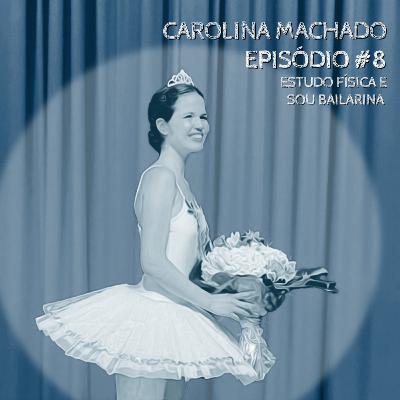 Episódio 8 - Carolina Machado: Estudo Física e...Sou Bailarina