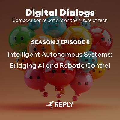 Digital Dialogs (Episode 3 | S8) - Intelligent Autonomous Systems: Bridging AI and Robotic Control