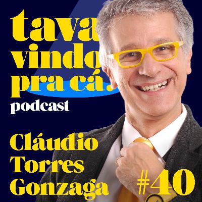 #40 Cláudio Torres Gonzaga - Tava Vindo Pra Cá