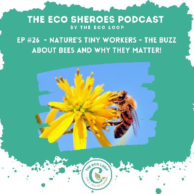Ep#26 - Nature's Tiny Workers - The Buzz About Bees and Why They Matter Ep#26 - Nature's Tiny Workers - The Buzz About Bees and Why They Matter