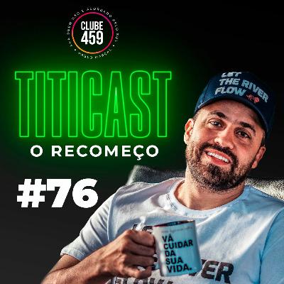 TitiCAST #76 - O Recomeço