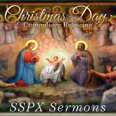 Christmas Day: Compulsory Rejoicing – SSPX Sermons