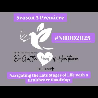 Season 3 Premiere #NHDD2025 Navigating the Late Stages of Life with a Healthcare RoadMap