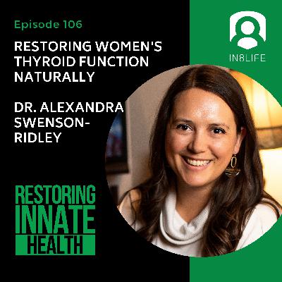 #106 Restoring Women's Thyroid Function Naturally: Dr. Alexandra Swenson-Ridley #106 Restoring Women's Thyroid Function Naturally: Dr. Alexandra Swenson-Ridley