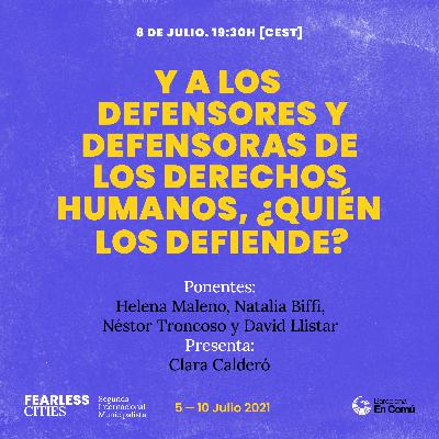 Y a los defensores y defensoras de Derechos Humanos, ¿quién los defiende? Y a los defensores y defensoras de Derechos Humanos, ¿quién los defiende?