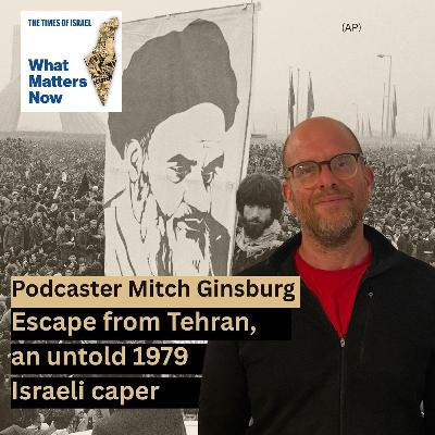Podcaster Mitch Ginsburg: Escape from Tehran, an untold 1979 Israeli caper