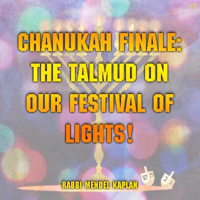Chanukah Finale: The Talmud on our Festival of Lights! Chanukah Finale: The Talmud on our Festival of Lights!