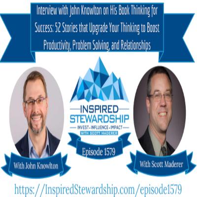 Episode 1579: Interview with John Knowlton on His Book Thinking for Success: 52 Stories that Upgrade Your Thinking to Boost Productivity, Problem Solving, and Relationships