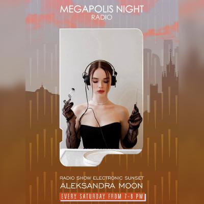 ALEKSANDRA MOON Radio Show Electronic Sunset by AM PM on Megapolis Night ALEKSANDRA MOON Radio Show Electronic Sunset by AM PM on Megapolis Night