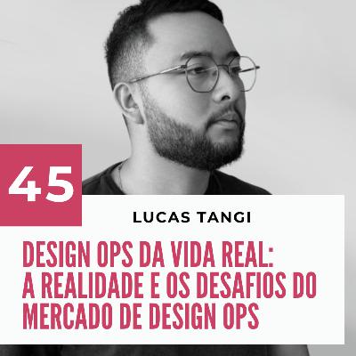 045 - DesignOps da vida real com Lucas Tangi