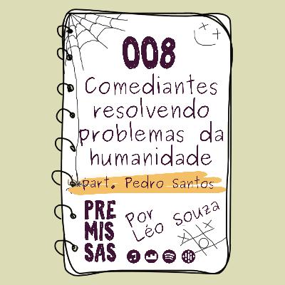 #8 - Comediantes Resolvendo Problemas da Humanidade part. Pedro Santos