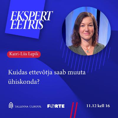 Katri-Liis Lepik - Kuidas ettevõtja saab muuta ühiskonda?