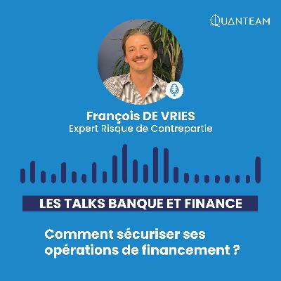 #1 Les Talks Banque et Finance : Le Podcast by Quanteam • Comment sécuriser ses opérations de financement ? • François DE VRIES