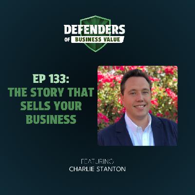 EP 133: The Story That Sells Your Business with Charlie Stanton