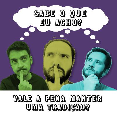 #047 - Vale a pena manter uma tradição?